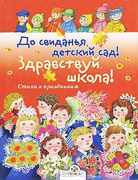 До свиданья, детский сад! Здравствуй школа!: Стихи к праздникам / Художник И. Воробьева; Сост. М. Калугина - (Серия "Книга в подарок")