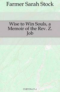 Wise to Win Souls, a Memoir of the Rev. Z. Job