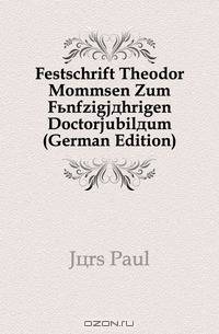 Festschrift Theodor Mommsen Zum Funfzigjahrigen Doctorjubilaum (German Edition)