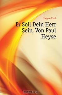 Er Soll Dein Herr Sein, Von Paul Heyse