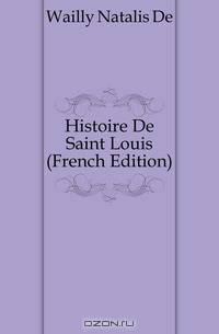 Histoire De Saint Louis (French Edition)