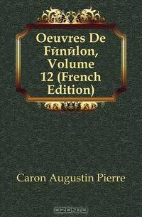 Oeuvres De Fenelon, Volume 12 (French Edition)