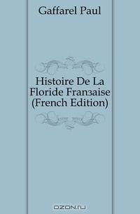 Histoire De La Floride Francaise (French Edition)