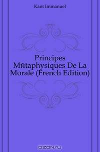 Principes Metaphysiques De La Morale (French Edition)