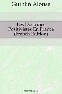 Les Doctrines Positivistes En France (French Edition)