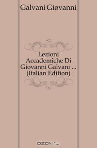 Lezioni Accademiche Di Giovanni Galvani (Italian Edition)