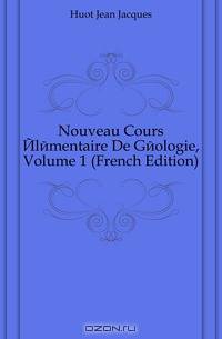 Nouveau Cours Elementaire De Geologie, Volume 1 (French Edition)