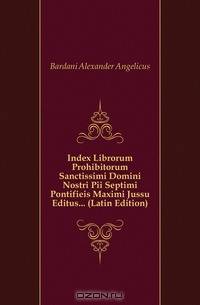 Index Librorum Prohibitorum Sanctissimi Domini Nostri Pii Septimi Pontifieis Maximi Jussu Editus (Latin Edition)