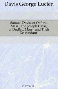 Samuel Davis, of Oxford, Mass., and Joseph Davis, of Dudley, Mass., and Their Descendants