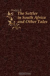 The Settler in South Africa and Other Tales