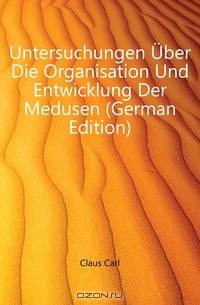 Untersuchungen Uber Die Organisation Und Entwicklung Der Medusen
