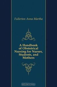 A Handbook of Obstetrical Nursing for Nurses, Students, and Mothers