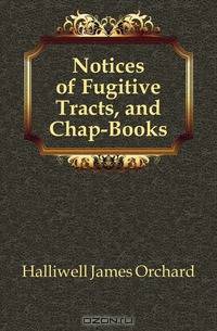 Notices of Fugitive Tracts, and Chap-Books