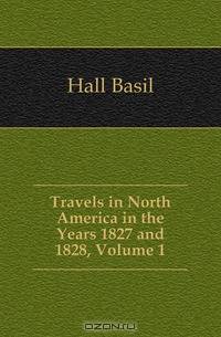Travels in North America in the Years 1827 and 1828, Volume 1