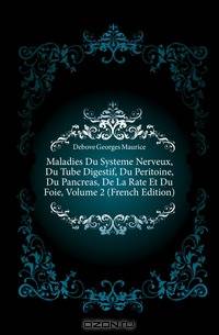Maladies Du Systeme Nerveux, Du Tube Digestif, Du Peritoine, Du Pancreas, De La Rate Et Du Foie, Volume 2 (French Edition)