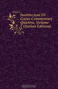Instituzioni Di Gajus Commentarj Quattro, Volume 2 (Italian Edition)