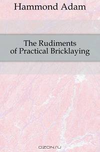 The Rudiments of Practical Bricklaying