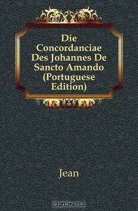 Die Concordanciae Des Johannes De Sancto Amando (Portuguese Edition)