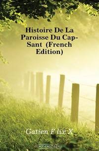 Histoire De La Paroisse Du Cap-Sante (French Edition)