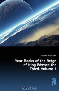 Year Books of the Reign of King Edward the Third, Volume 1