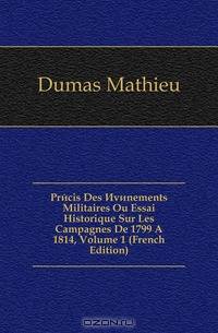 Precis Des Evenements Militaires Ou Essai Historique Sur Les Campagnes De 1799 A 1814, Volume 1 (French Edition)