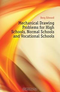 Mechanical Drawing Problems for High Schools, Normal Schools and Vocational Schools