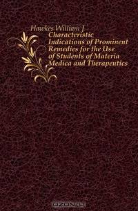 Characteristic Indications of Prominent Remedies for the Use of Students of Materia Medica and Therapeutics