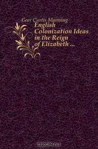 English Colonization Ideas in the Reign of Elizabeth ...