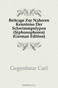 Beitrage Zur Naheren Kenntniss Der Schwimmpolypen (Siphonophoren) (German Edition)
