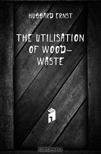 The Utilisation of Wood-Waste