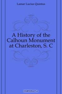 A History of the Calhoun Monument at Charleston, S. C.