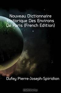 Nouveau Dictionnaire Historique Des Environs De Paris (French Edition)