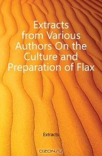 Extracts from Various Authors On the Culture and Preparation of Flax