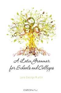 A Latin Grammar for Schools and Colleges
