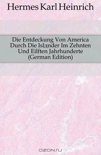 Die Entdeckung Von America Durch Die Islander Im Zehnten Und Eilften Jahrhunderte (German Edition)