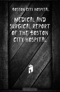 Medical and Surgical Report of the Boston City Hospital
