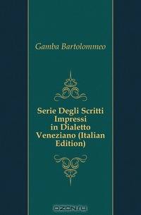 Serie Degli Scritti Impressi in Dialetto Veneziano (Italian Edition)