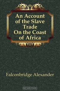 An Account of the Slave Trade On the Coast of Africa