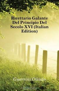 Ricettario Galante Del Principio Del Secolo XVI (Italian Edition)