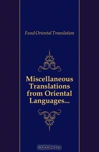 Miscellaneous Translations from Oriental Languages...