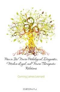 Pain in Its Neuro-Pathological, Diagnostic, Medico-Legal, and Neuro-Therapeutic Relations