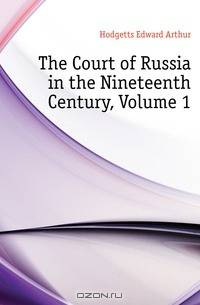 The Court of Russia in the Nineteenth Century, Volume 1