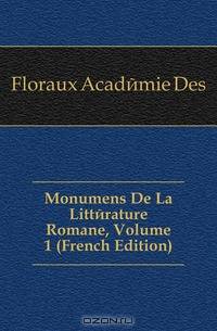Monumens De La Litterature Romane, Volume 1 (French Edition)