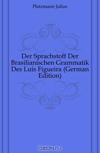 Der Sprachstoff Der Brasilianischen Grammatik Des Luis Figueira