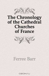 The Chronology of the Cathedral Churches of France