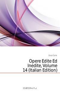 Opere Edite Ed Inedite, Volume 14 (Italian Edition)