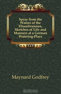 Spray from the Waters of the Elisenbrunnen, Sketches of Life and Manners at a German Watering-Place