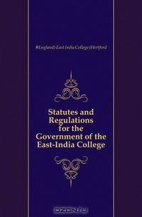Statutes and Regulations for the Government of the East-India College