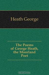 The Poems of George Heath, the Moorland Poet