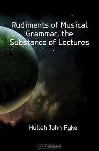 Rudiments of Musical Grammar, the Substance of Lectures